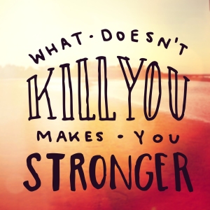 Inspirational Typographic Quote - What doesn't kill you makes you stronger